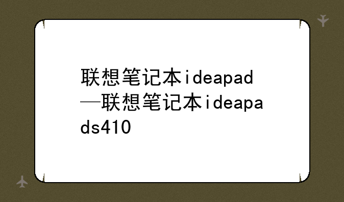 联想笔记本ideapad—联想笔记本ideapads410