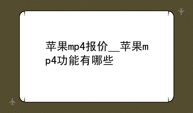 苹果mp4报价__苹果mp4功能有哪些