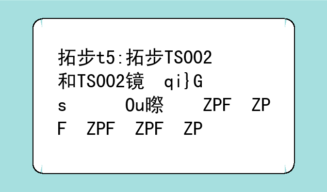 拓步t5:拓步TS002和TS002镜架连接方法