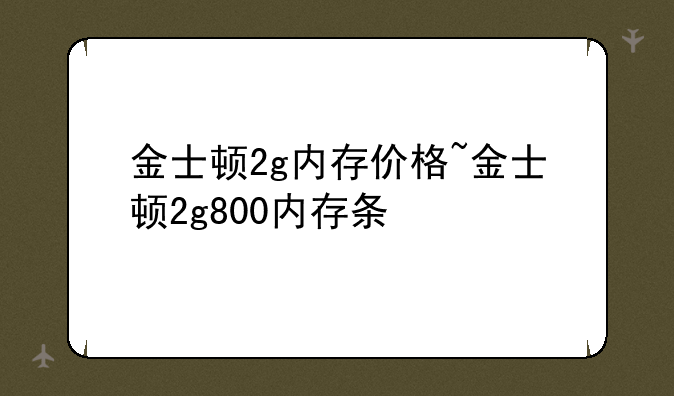 金士顿2g内存价格~金士顿2g800内存条