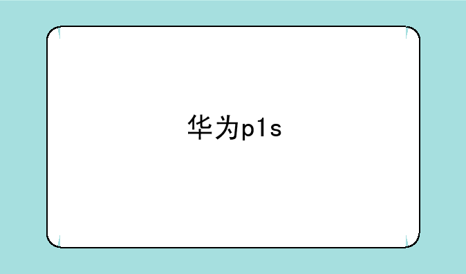华为p1s