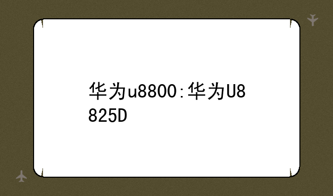 华为u8800:华为U8825D