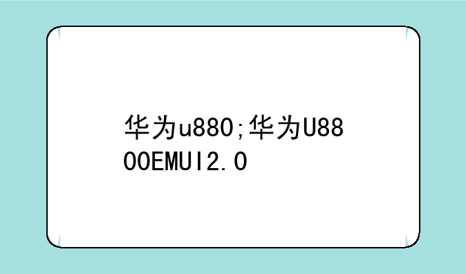 华为u880;华为U8800EMUI2.0