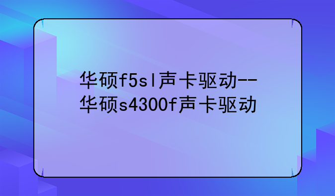 华硕f5sl声卡驱动--华硕s4300f声卡驱动