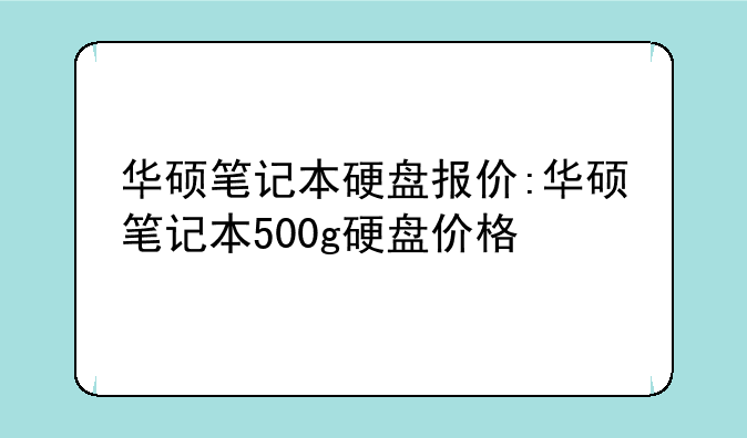 华硕笔记本硬盘报价:华硕笔记本500g硬盘价格
