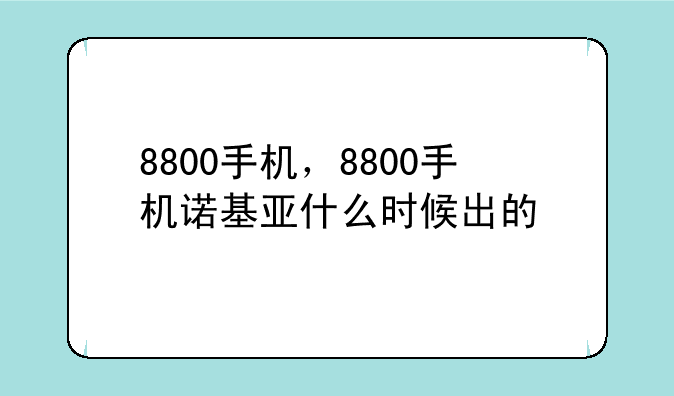 8800手机，8800手机诺基亚什么时候出的