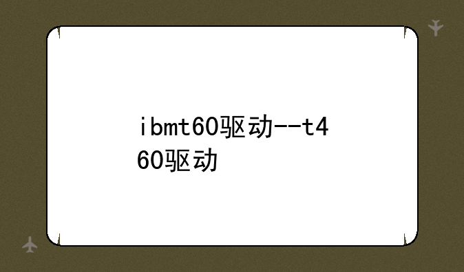 ibmt60驱动--t460驱动