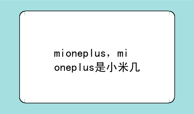 mioneplus，mioneplus是小米几