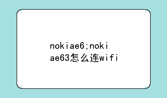 nokiae6;nokiae63怎么连wifi
