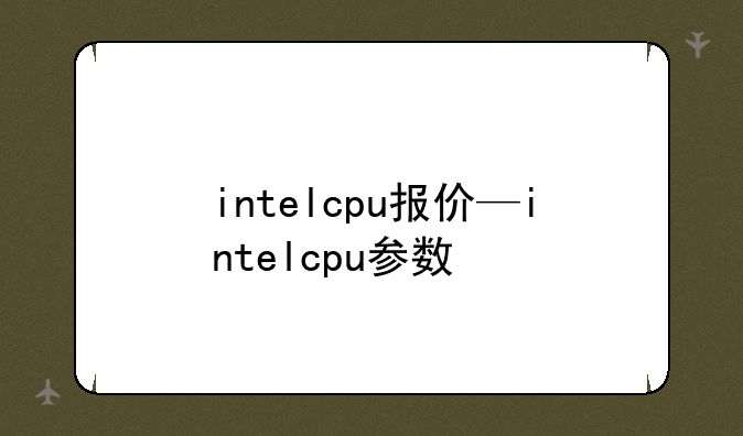 intelcpu报价—intelcpu参数